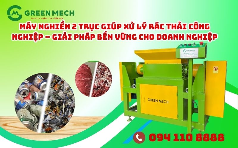 Máy nghiền 2 trục giúp xử lý rác thải công nghiệp của GREEN MECH